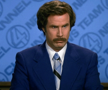 Ron Burgundy saying "I don't believe you"
